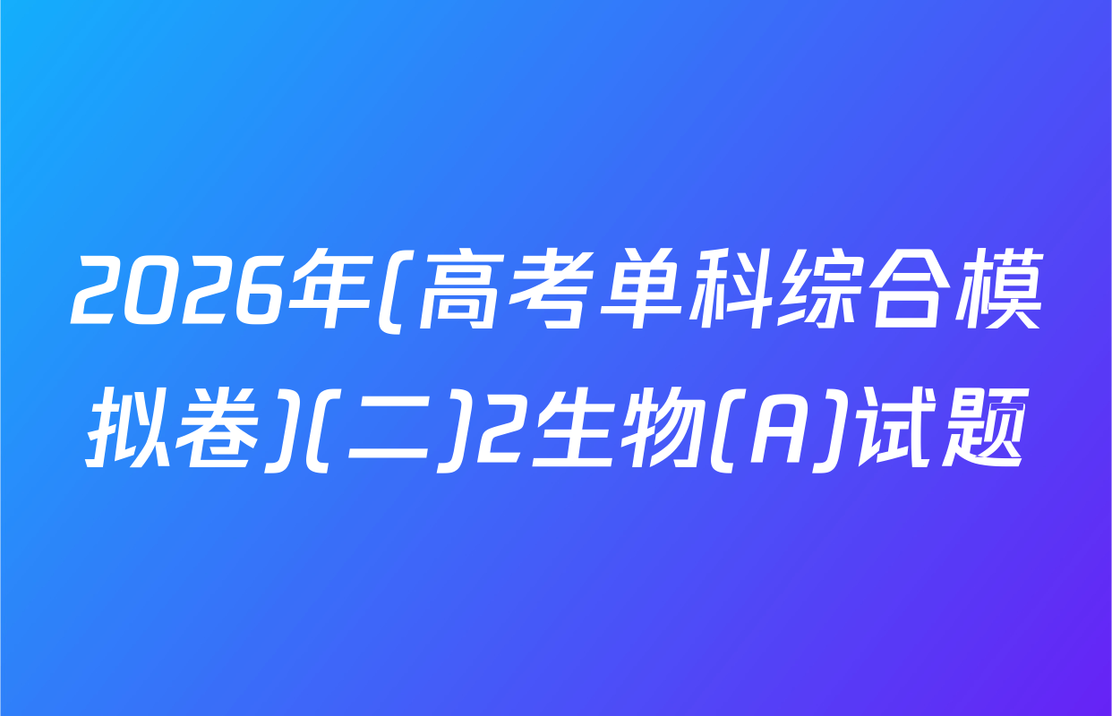 2026年(高考单科综合模拟卷)(二)2生物(A)试题