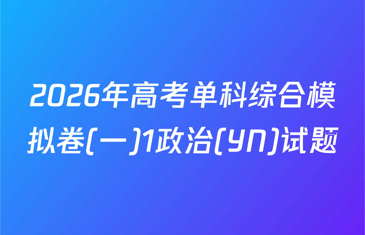 2026年高考单科综合模拟卷(一)1政治(YN)试题