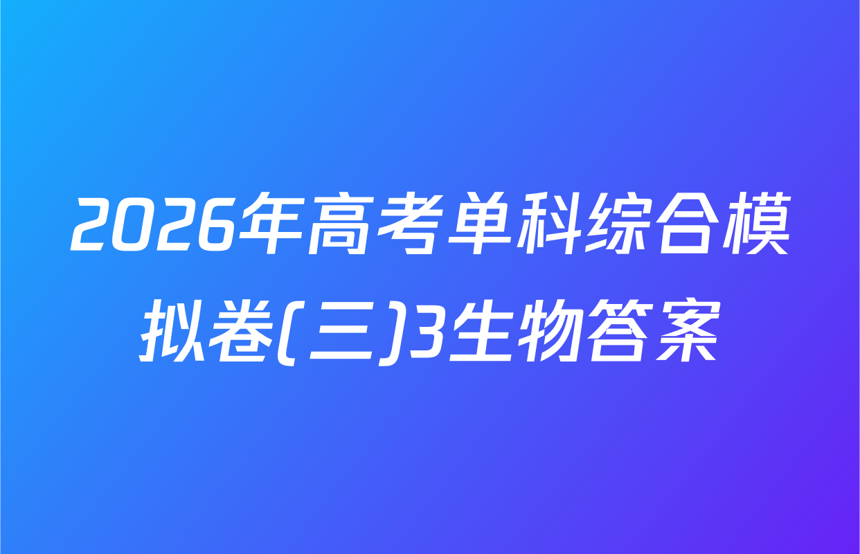2026年高考单科综合模拟卷(三)3生物答案