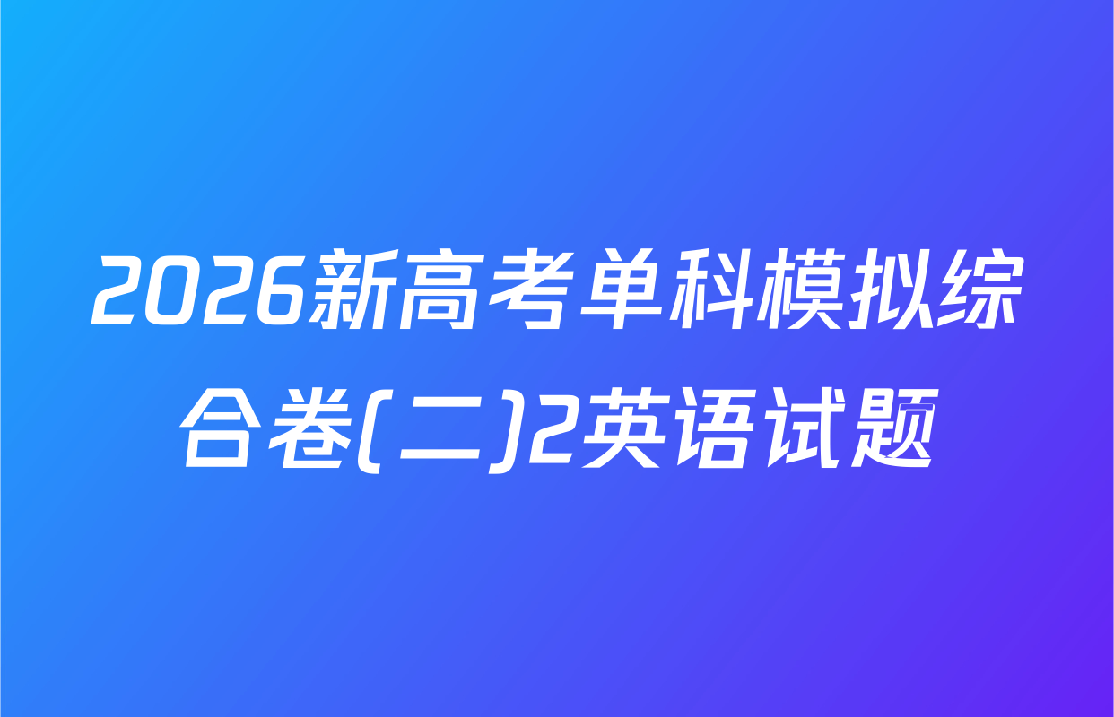 2026新高考单科模拟综合卷(二)2英语试题