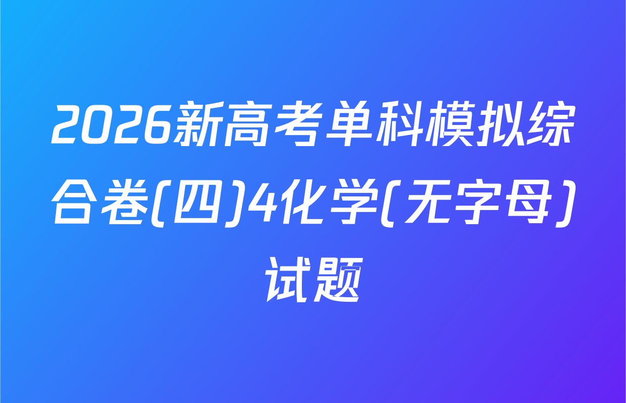 2026新高考单科模拟综合卷(四)4化学(无字母)试题