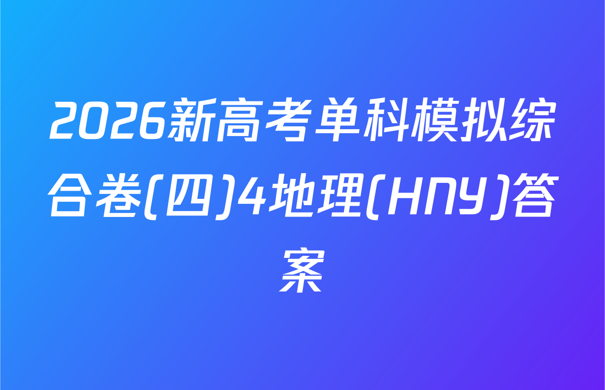 2026新高考单科模拟综合卷(四)4地理(HNY)答案