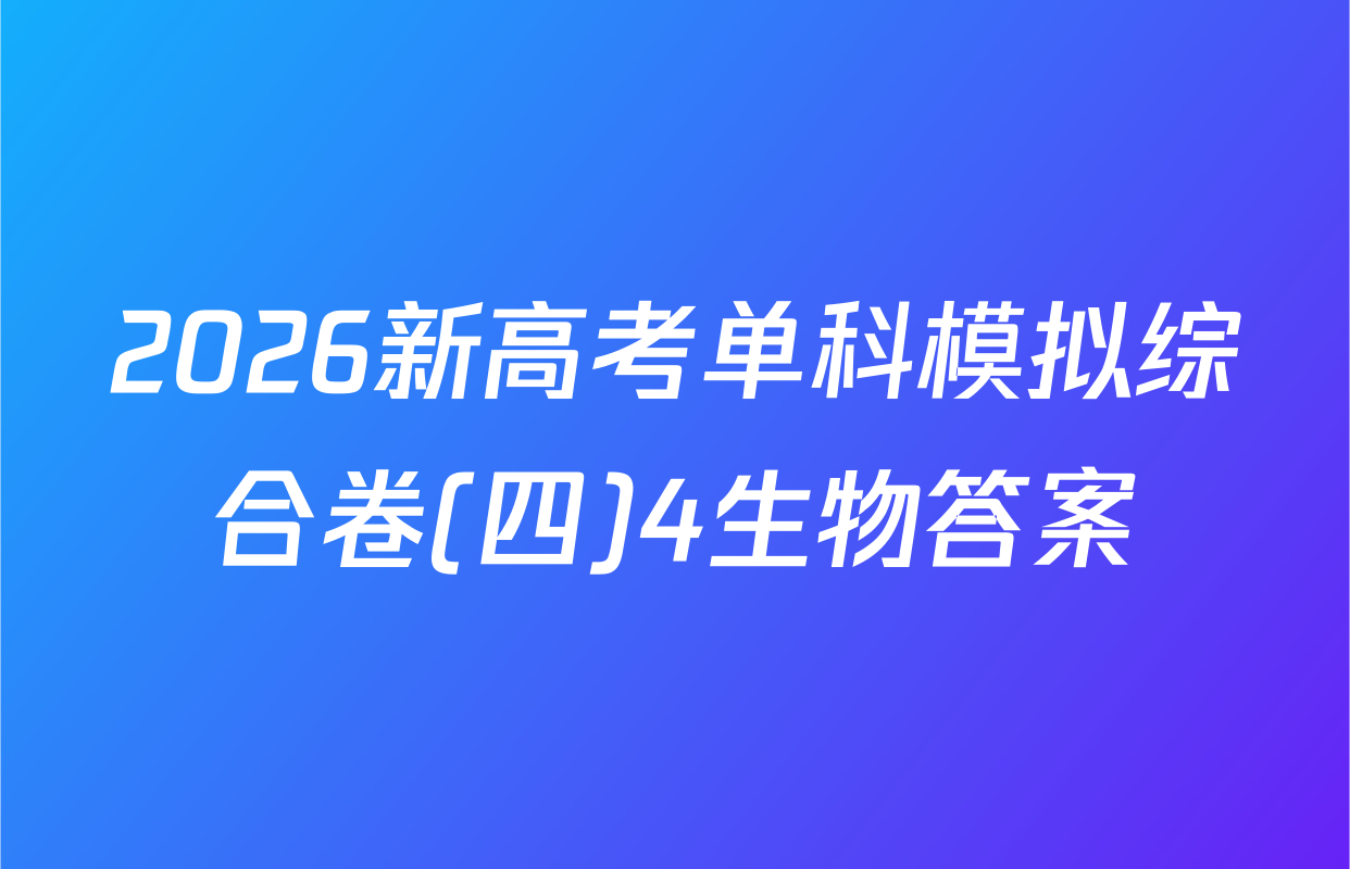 2026新高考单科模拟综合卷(四)4生物答案